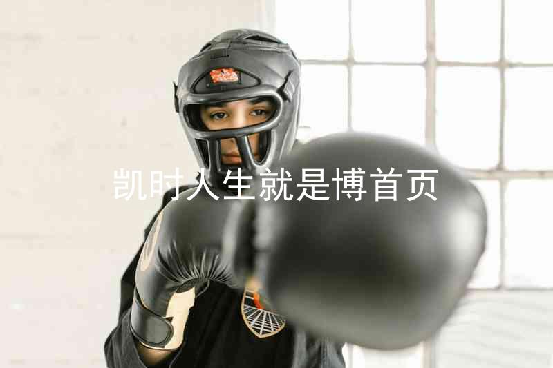 凯时人生就是博首页