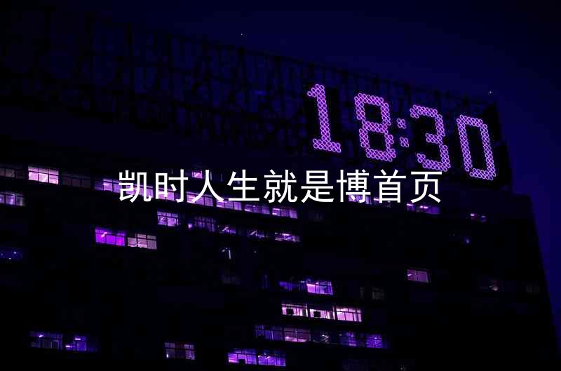 凯时人生就是博首页